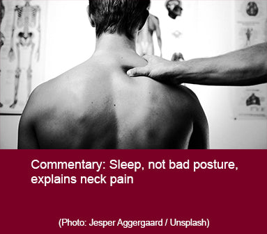 Commentary: Sleep, not bad posture, explains neck pain